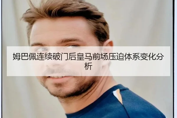 姆巴佩连续破门后皇马前场压迫体系变化分析（BIWEISPORTS）