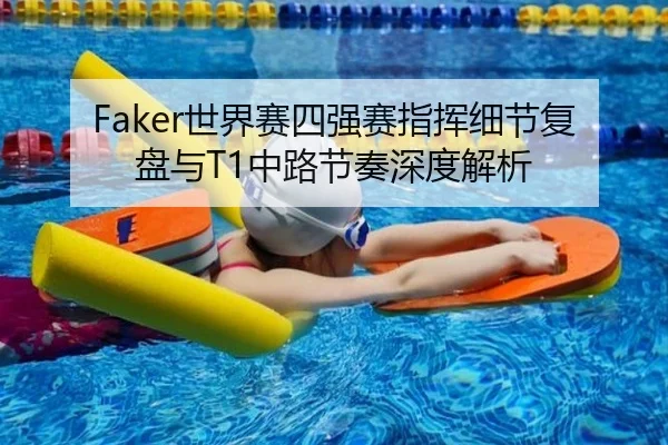 Faker世界赛四强赛指挥细节复盘与T1中路节奏深度解析 - BIWEISPORTS